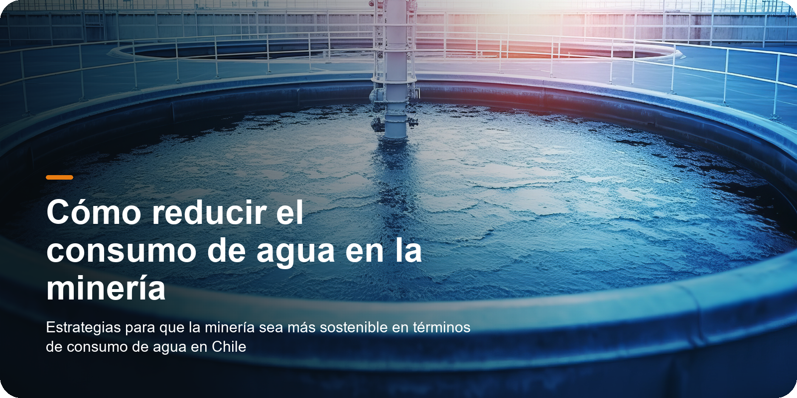 Cómo reducir el consumo de agua en la minería. Estrategias para que la minería sea más sostenible en términos de consumo de agua en Chile